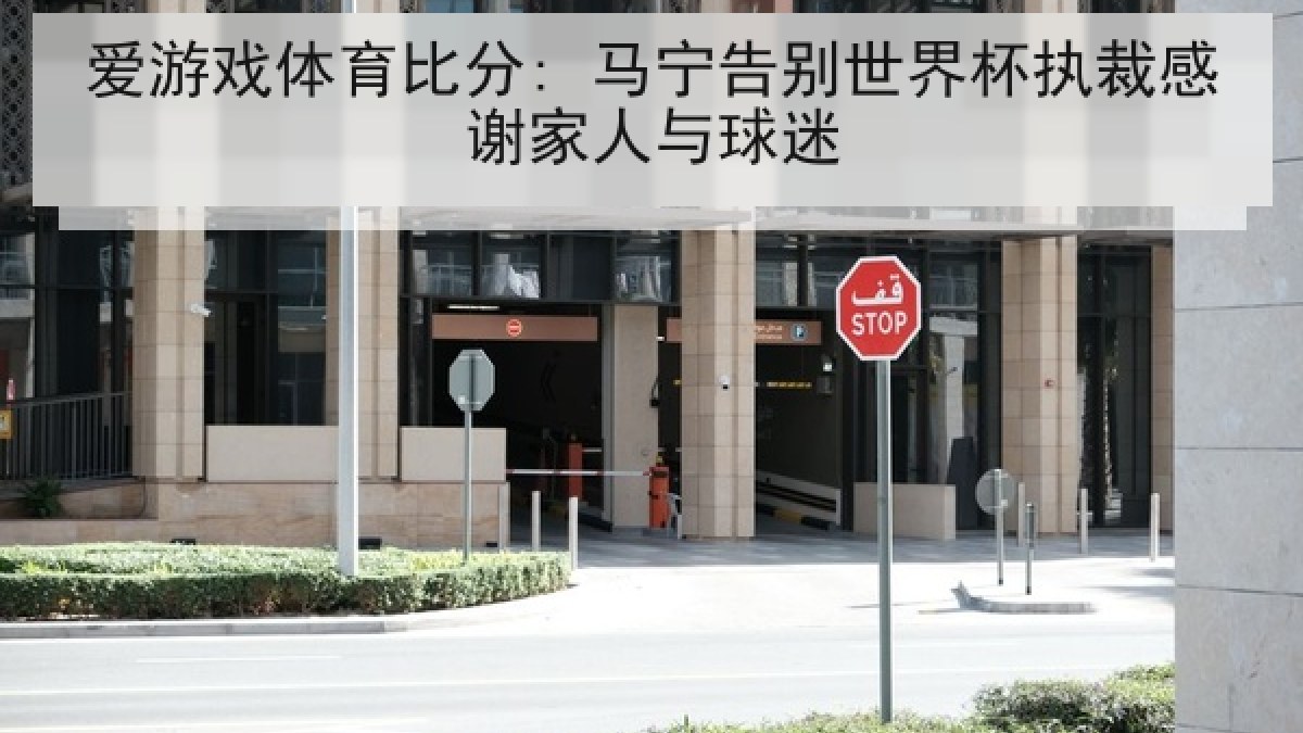 爱游戏体育比分: 马宁告别世界杯执裁感谢家人与球迷